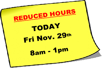 REDUCED HOURS

TODAY
Fri Nov. 29th

8am - 1pm
