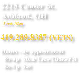 2215 Center St.
Ashland, OH 
  View Map

419.289.8387 (VETS)

Hours - by appointment
  8a-6p  Mon/Tues/Thurs/Fri
  8a-1p  Sat
